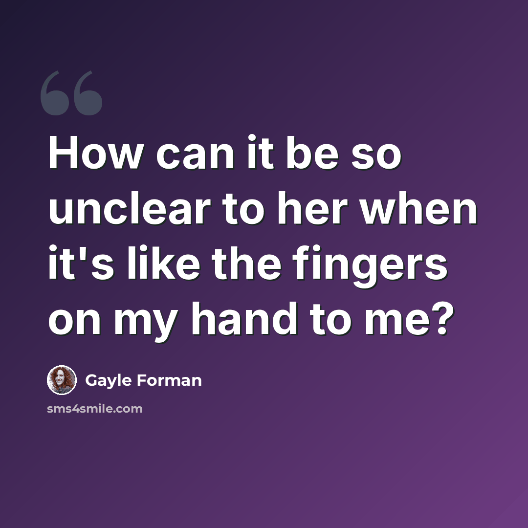 “How can it be so unclear to her when it's like the fingers on my hand to me?” quote by Gayle Forman