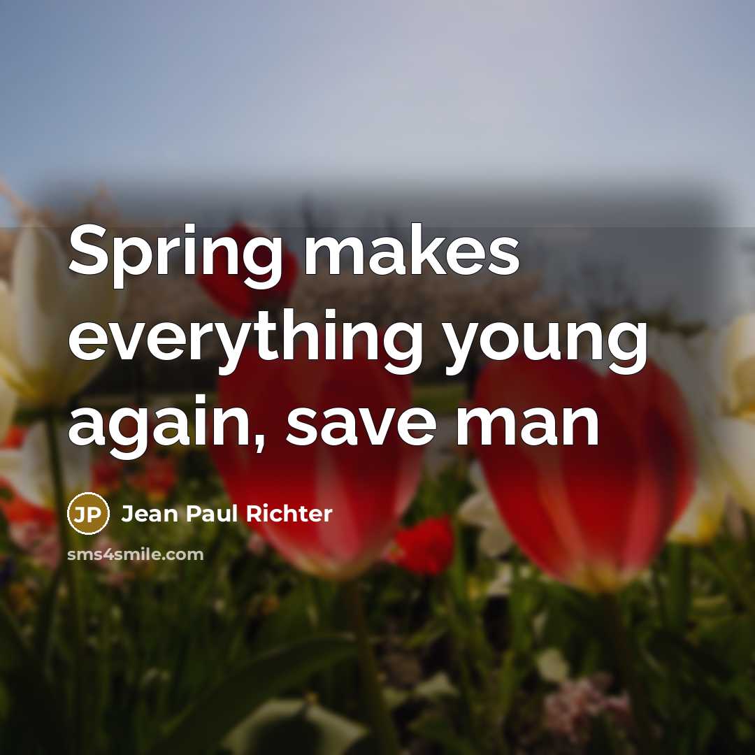 “Spring makes everything young again, save man” quote by Jean Paul Richter