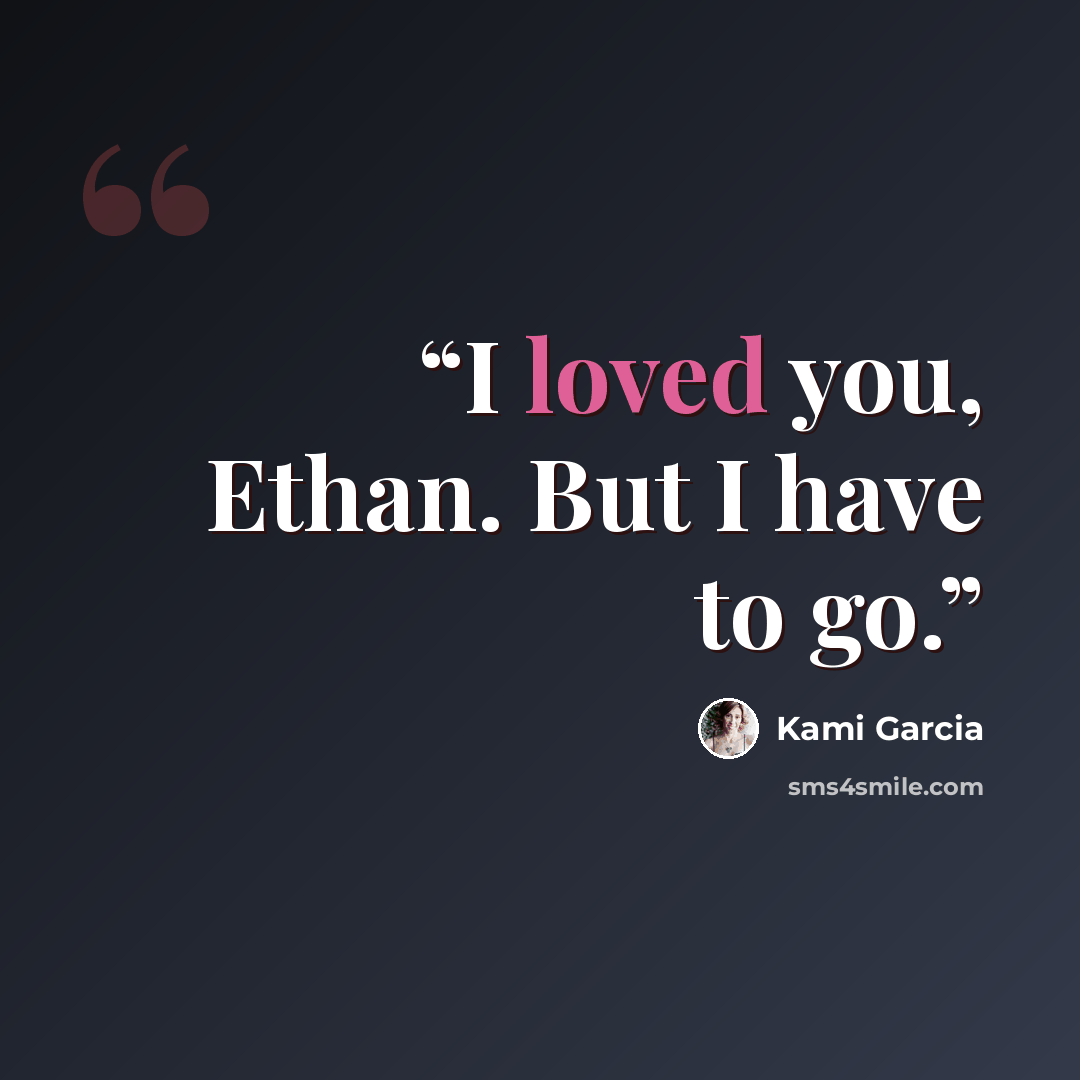 “I loved you, Ethan. But I have to go.” quote by Kami Garcia