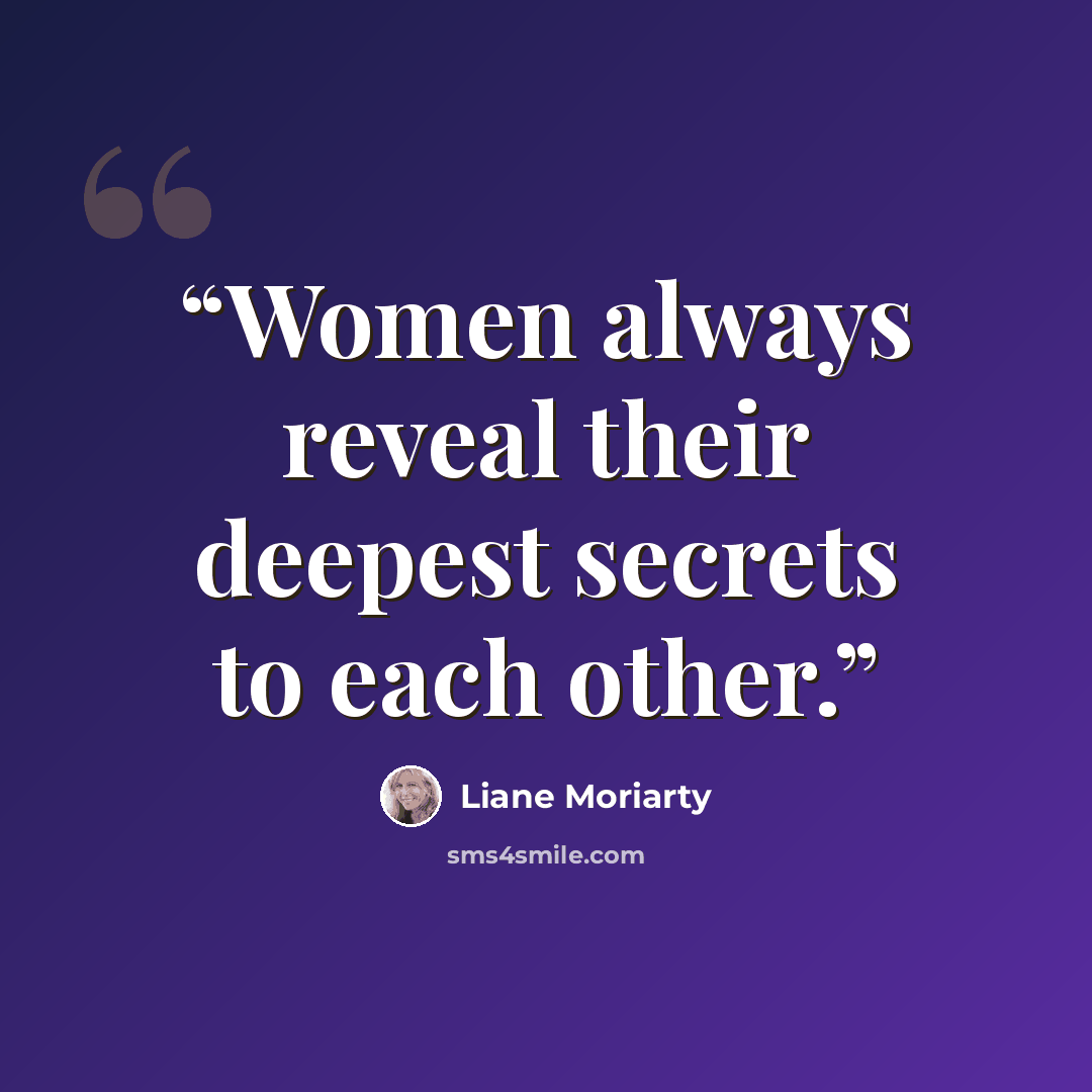 “Women always reveal their deepest secrets to each other.” quote by Liane Moriarty