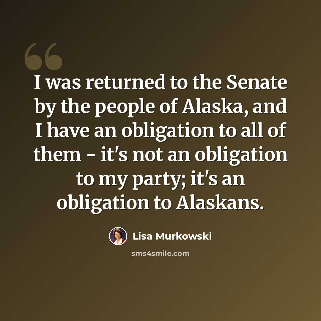 “I was returned to the Senate by the people of Alaska, and I have an obligation to all of them - it's not an obligation to my party; it's an obligation to Alaskans.” quote by Lisa Murkowski