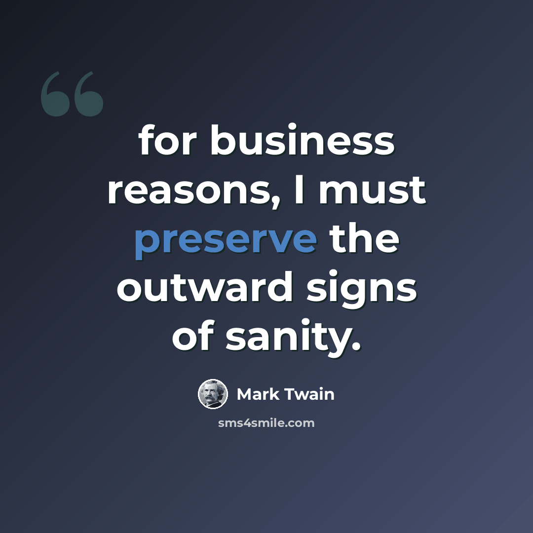 “for business reasons, I must preserve the outward signs of sanity.” quote by Mark Twain