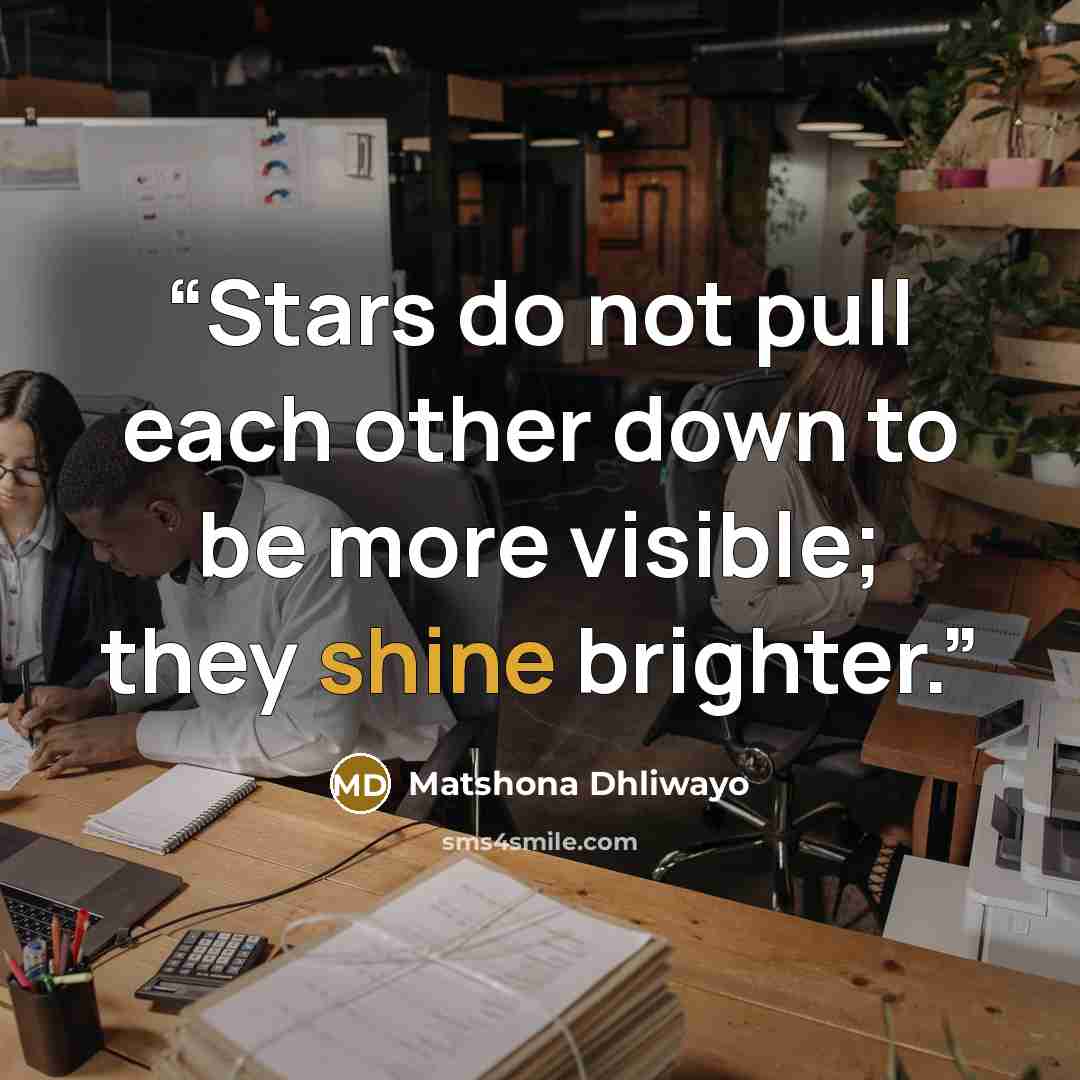 “Stars do not pull each other down to be more visible; they shine brighter.” quote by Matshona Dhliwayo
