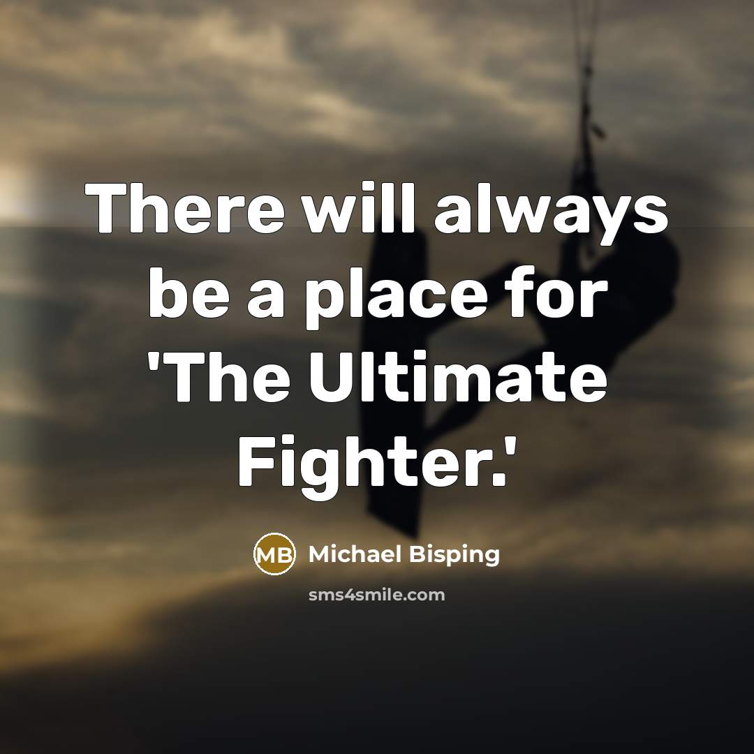 “There will always be a place for 'The Ultimate Fighter.'” quote by Michael Bisping