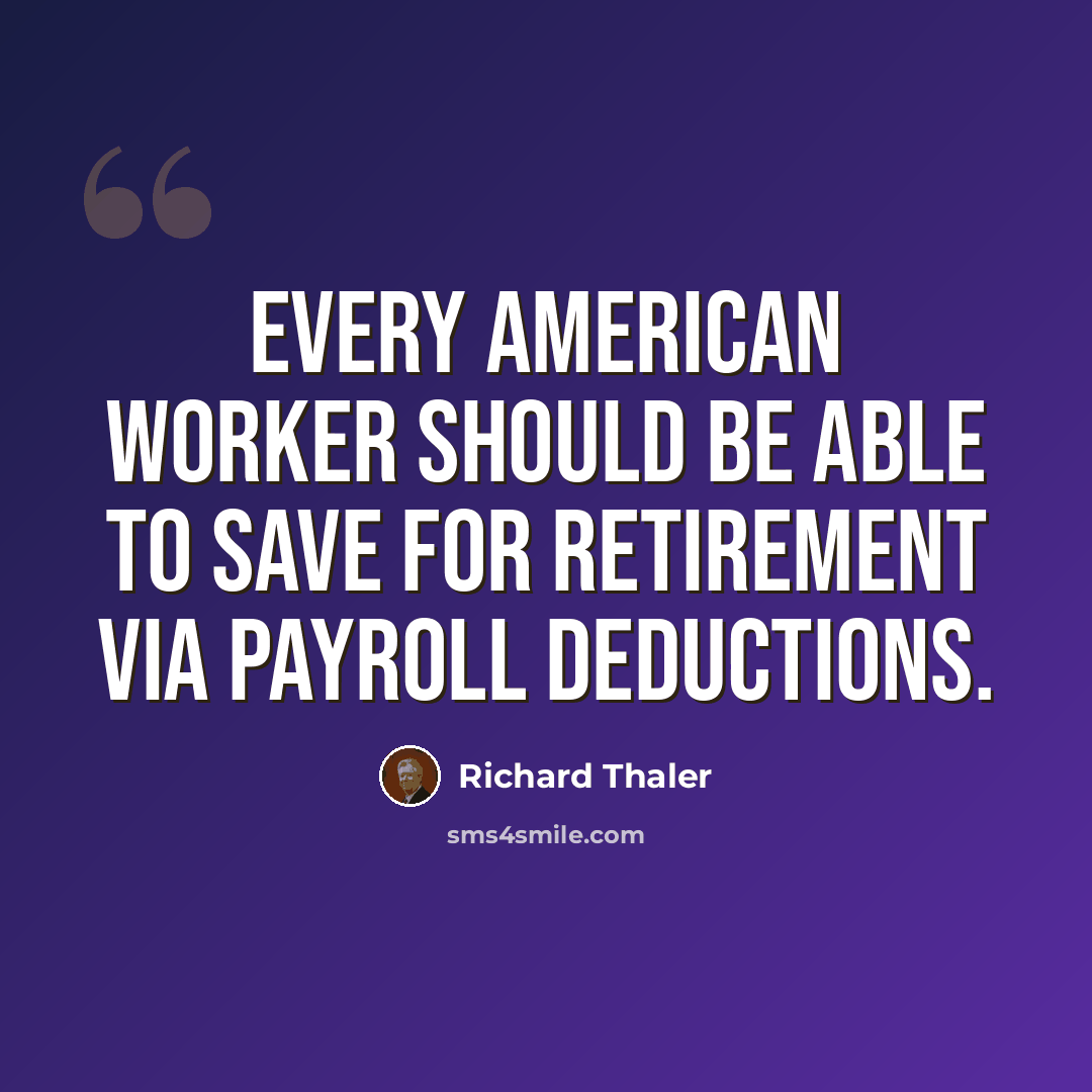 “Every American worker should be able to save for retirement via payroll deductions.” quote by Richard Thaler