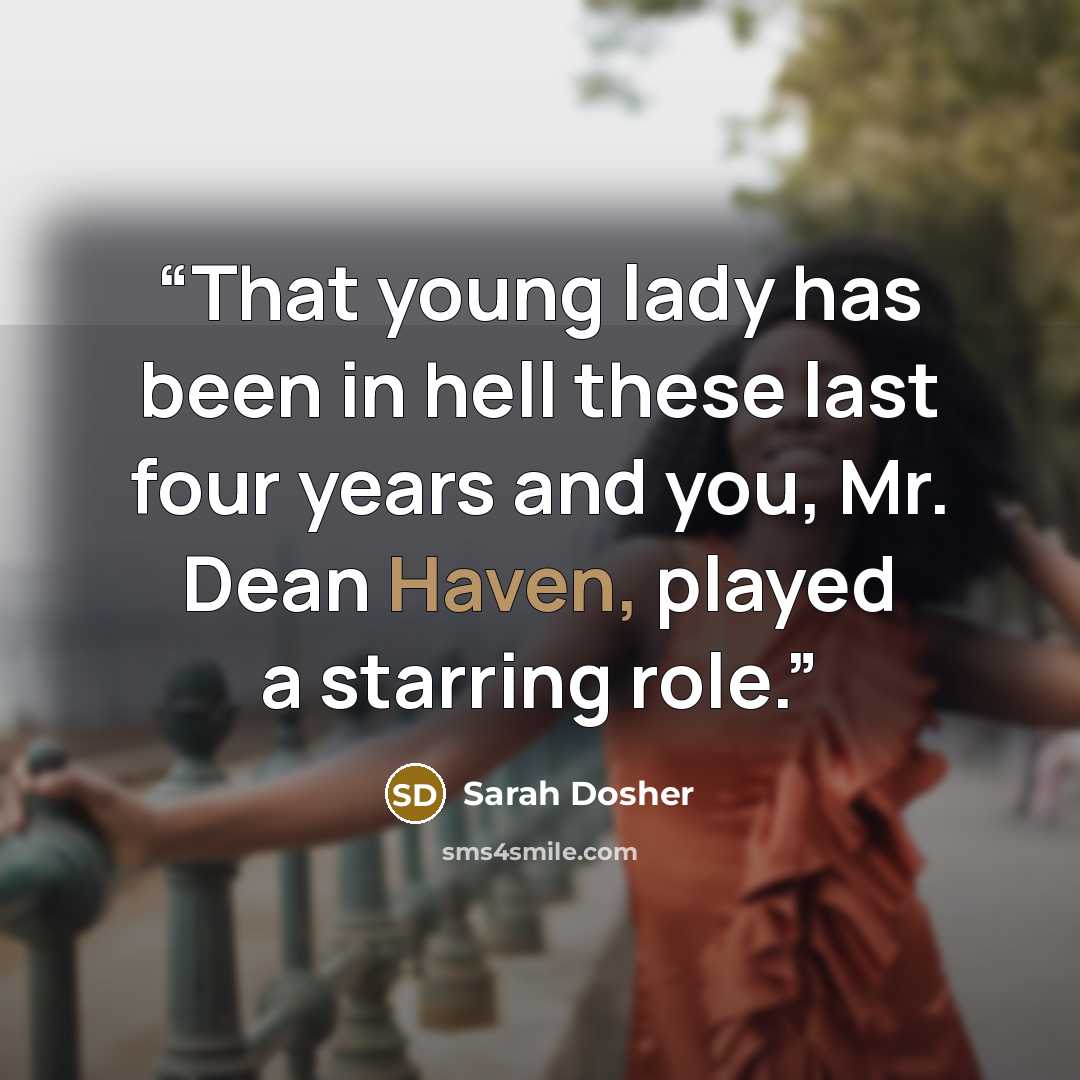 “That young lady has been in hell these last four years and you, Mr. Dean Haven, played a starring role.” quote by Sarah Dosher