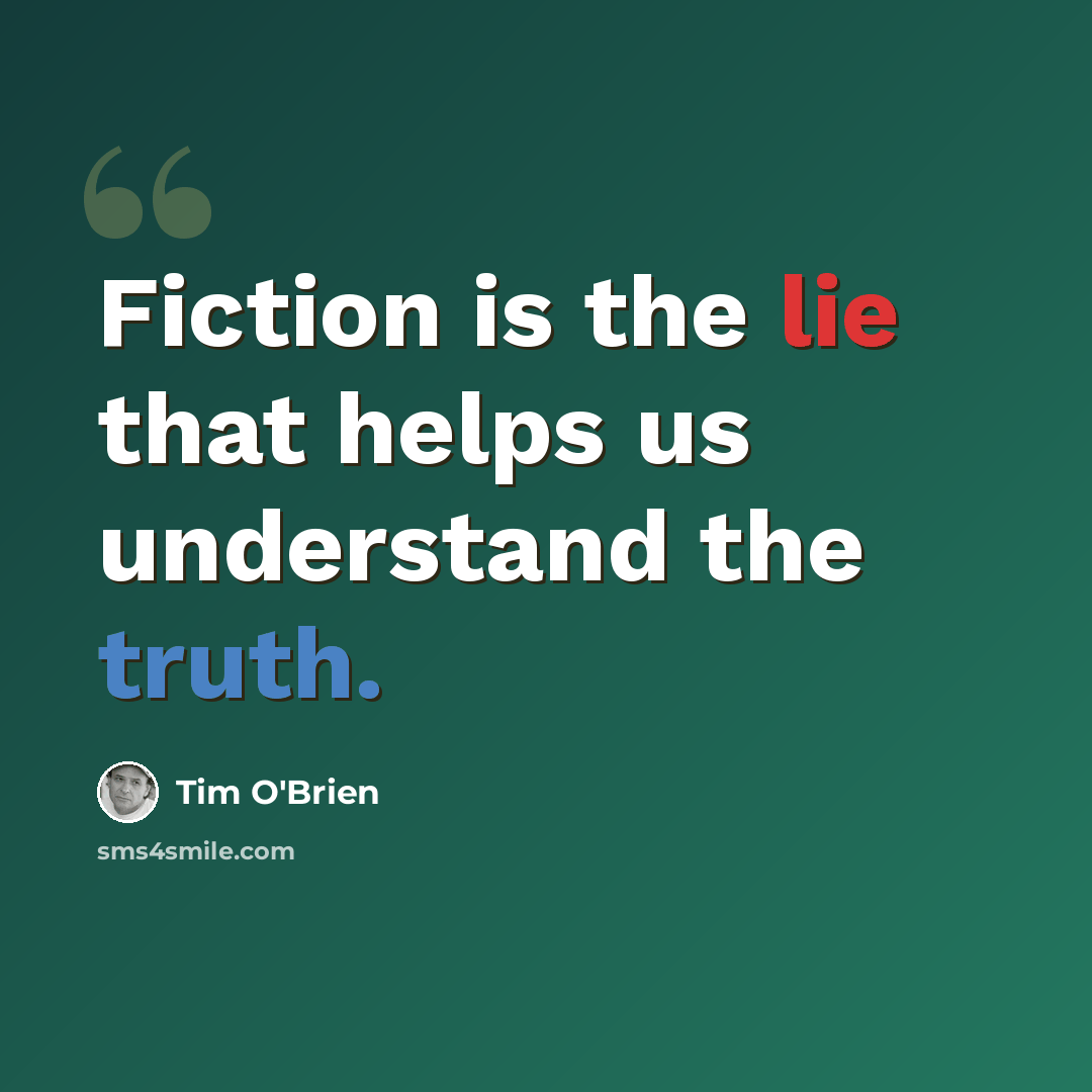 “Fiction is the lie that helps us understand the truth.” quote by Tim O'Brien