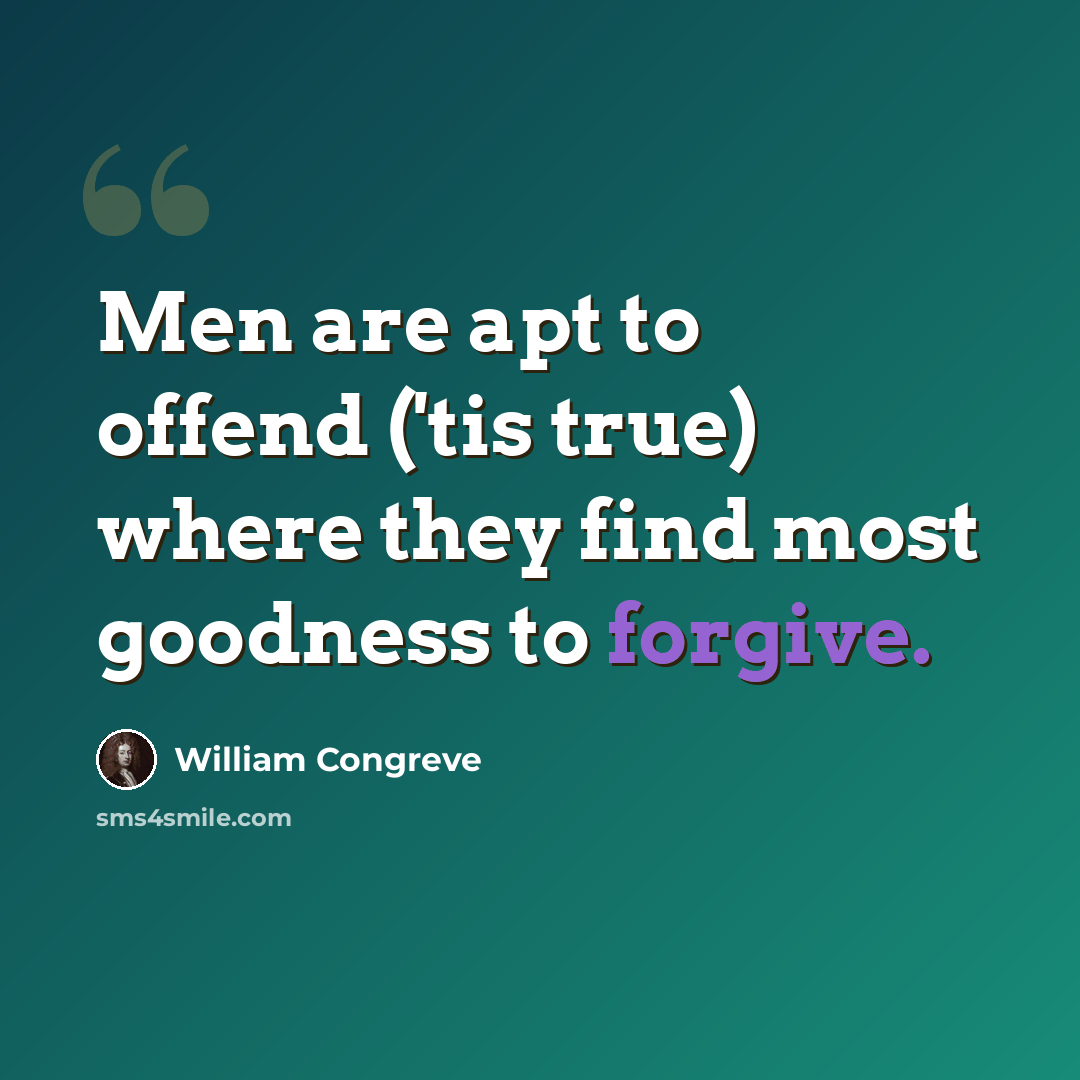 “Men are apt to offend ('tis true) where they find most goodness to forgive.” quote by William Congreve