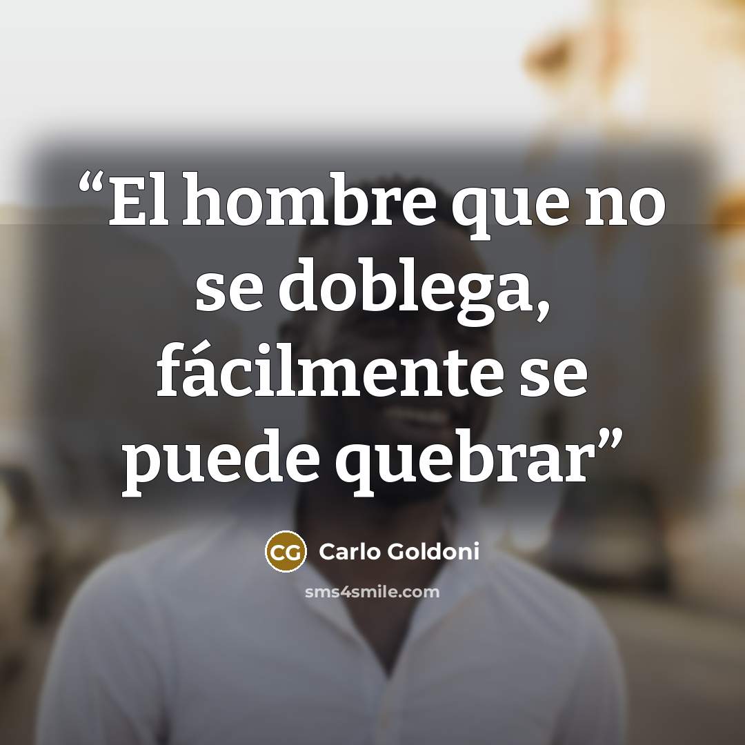 “El hombre que no se doblega, fácilmente se puede quebrar” quote by Carlo Goldoni