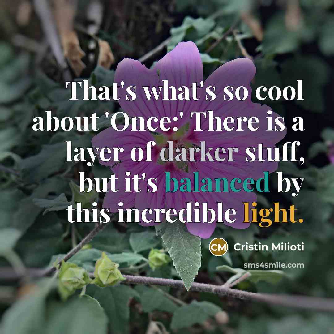 “That's what's so cool about 'Once:' There is a layer of darker stuff, but it's balanced by this incredible light.” quote by Cristin Milioti