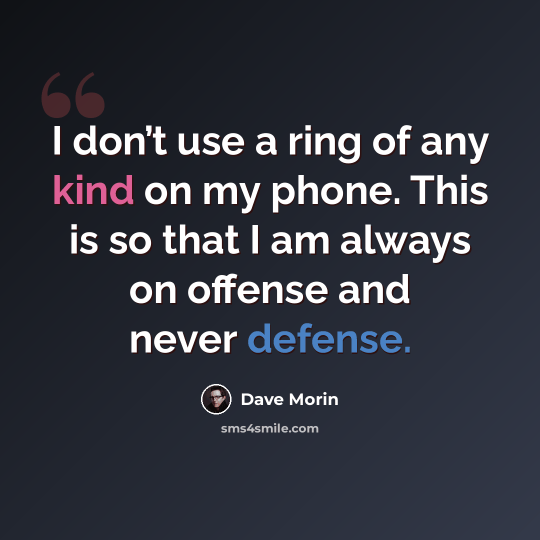 “I don’t use a ring of any kind on my phone. This is so that I am always on offense and never defense.” quote by Dave Morin