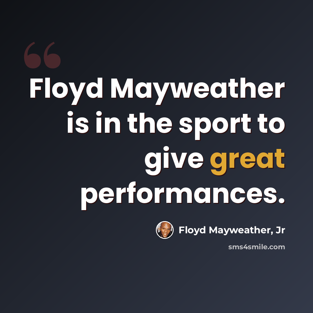 “Floyd Mayweather is in the sport to give great performances.” quote by Floyd Mayweather, Jr
