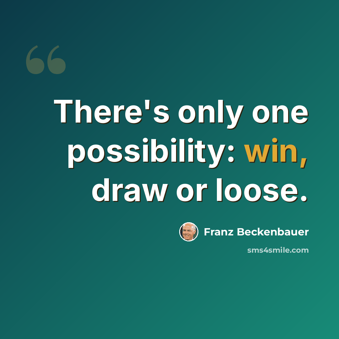 “There's only one possibility: win, draw or loose.” quote by Franz Beckenbauer
