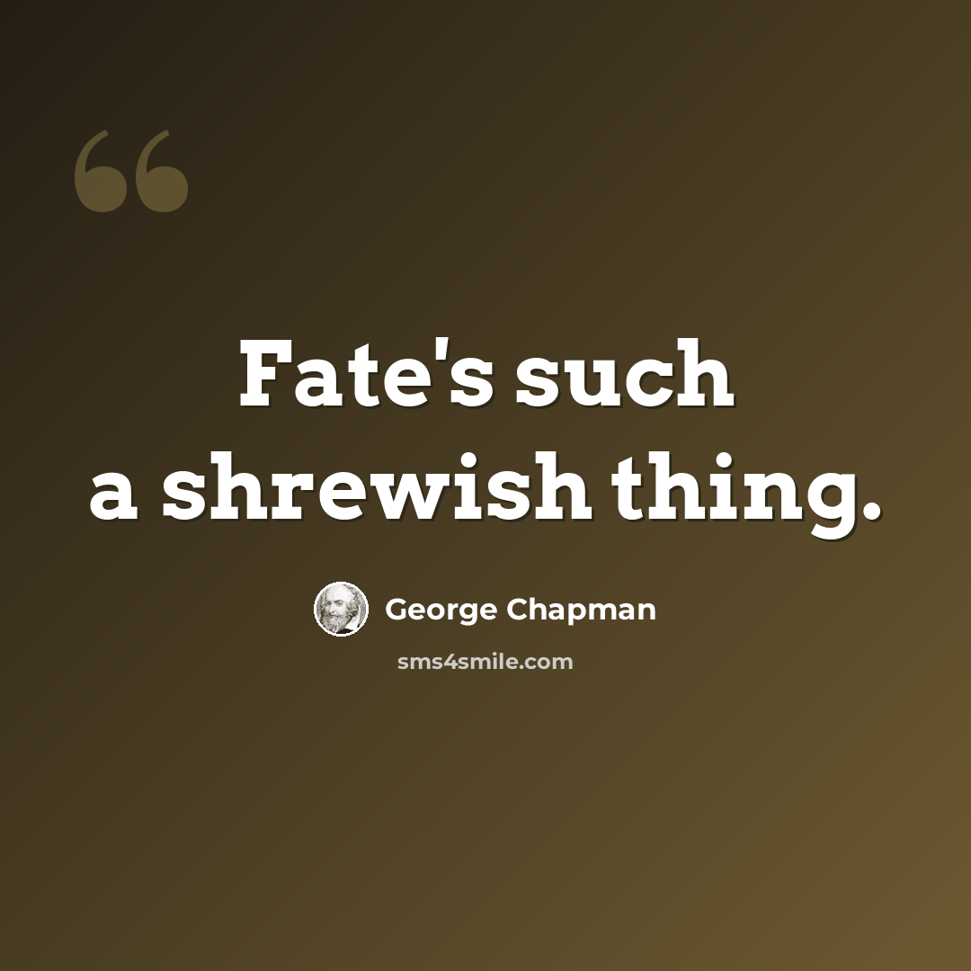“Fate's such a shrewish thing.” quote by George Chapman