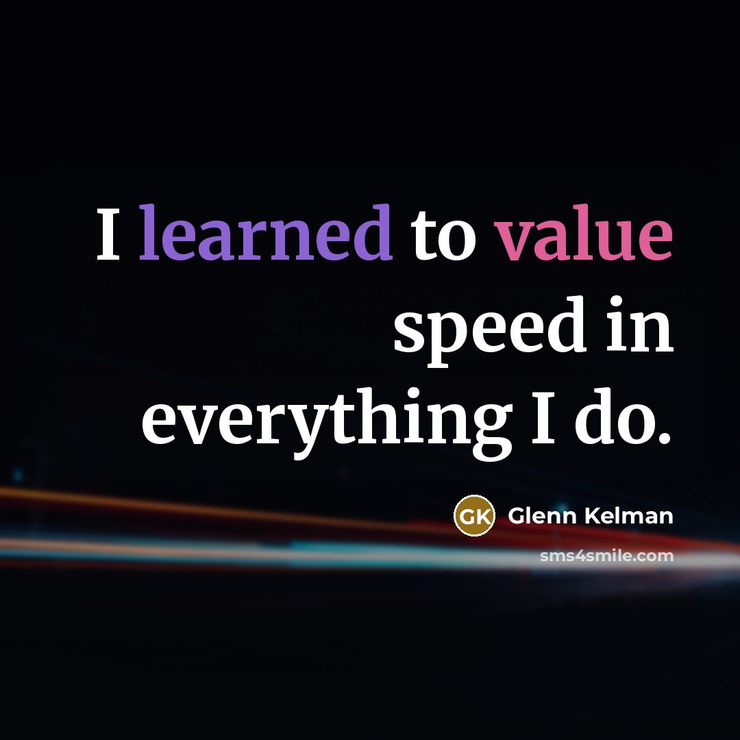 “I learned to value speed in everything I do.” quote by Glenn Kelman