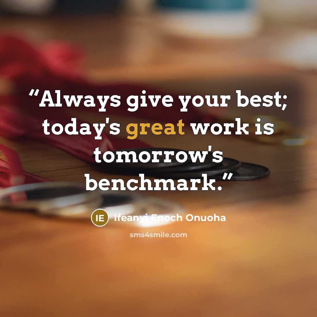 “Always give your best; today's great work is tomorrow's benchmark.” quote by Ifeanyi Enoch Onuoha
