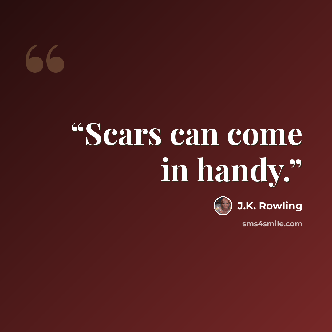 “Scars can come in handy.” quote by J.K. Rowling