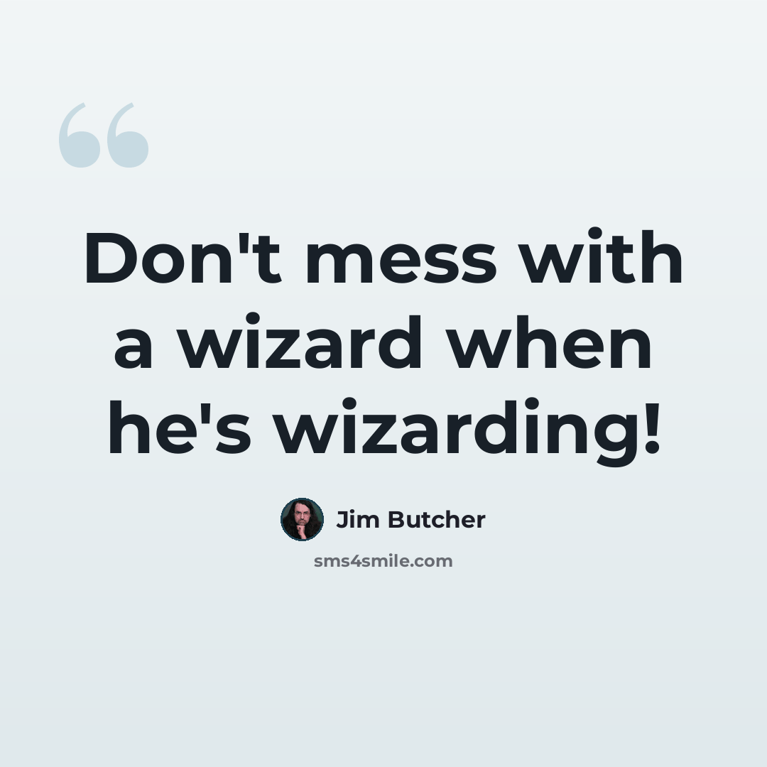 “Don't mess with a wizard when he's wizarding!” quote by Jim Butcher