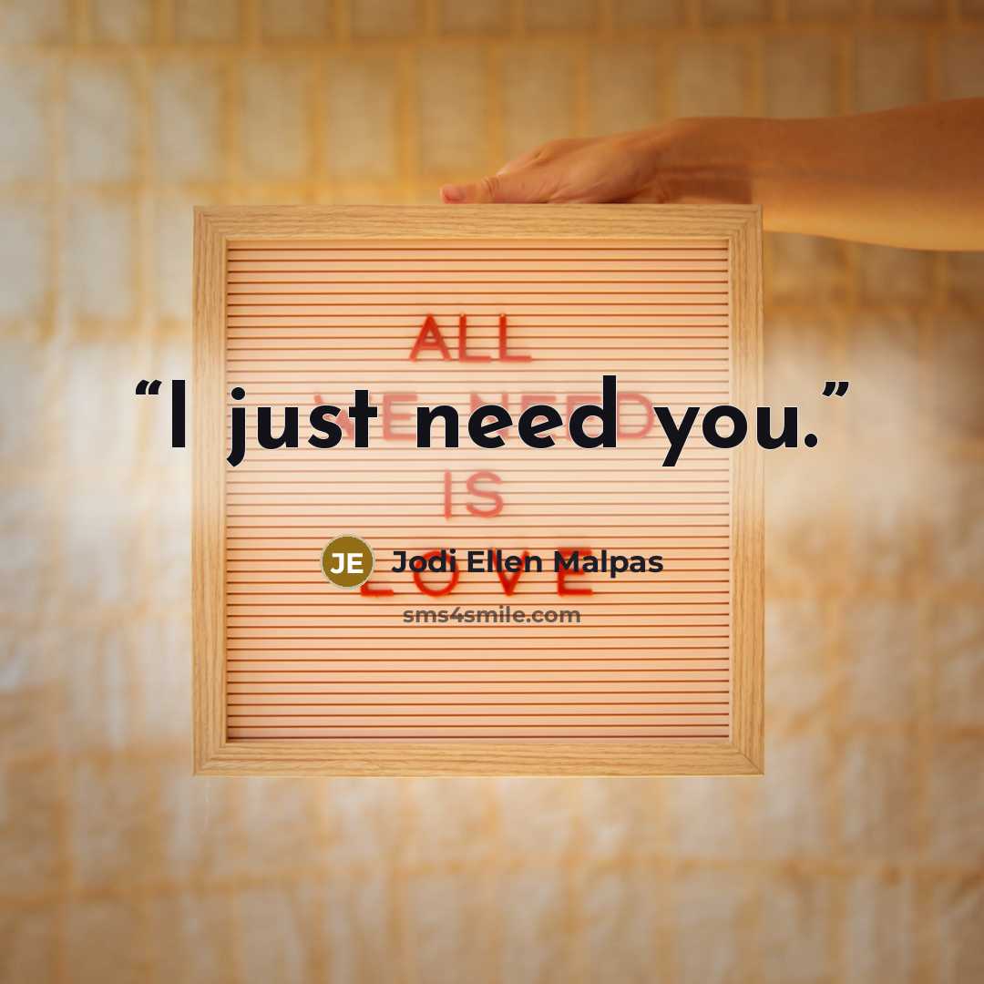 “I just need you.” quote by Jodi Ellen Malpas