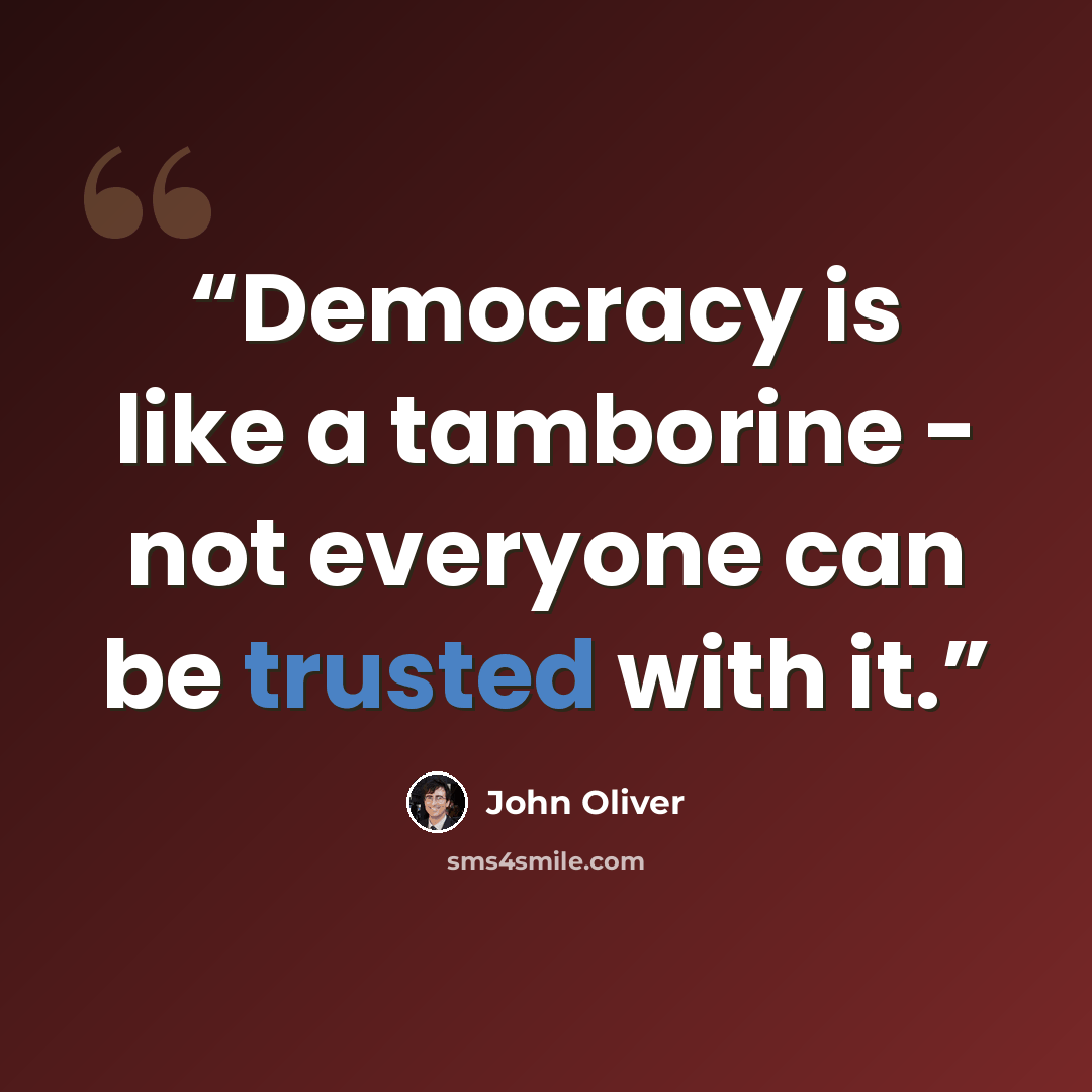 “Democracy is like a tamborine - not everyone can be trusted with it.” quote by John Oliver