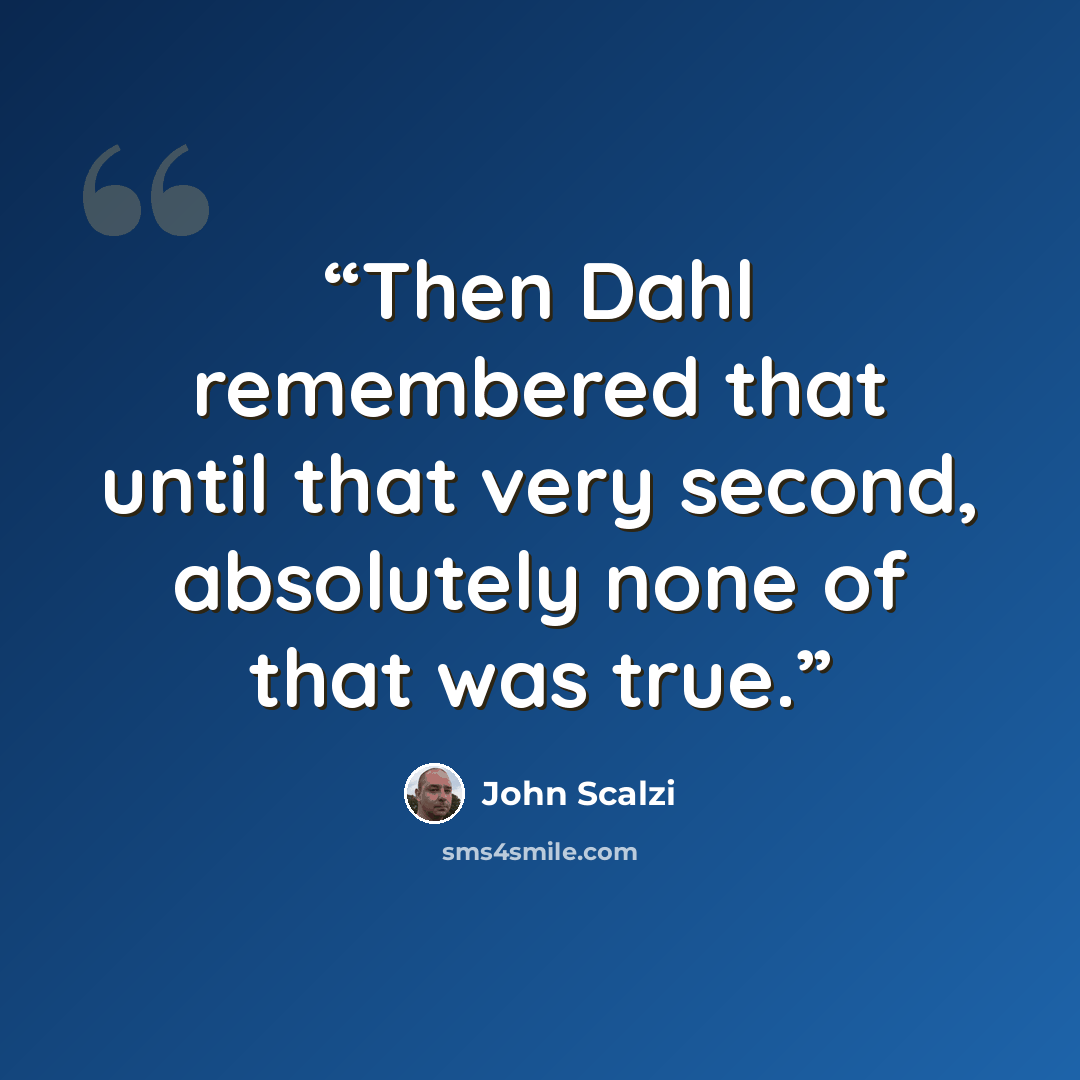 “Then Dahl remembered that until that very second, absolutely none of that was true.” quote by John Scalzi