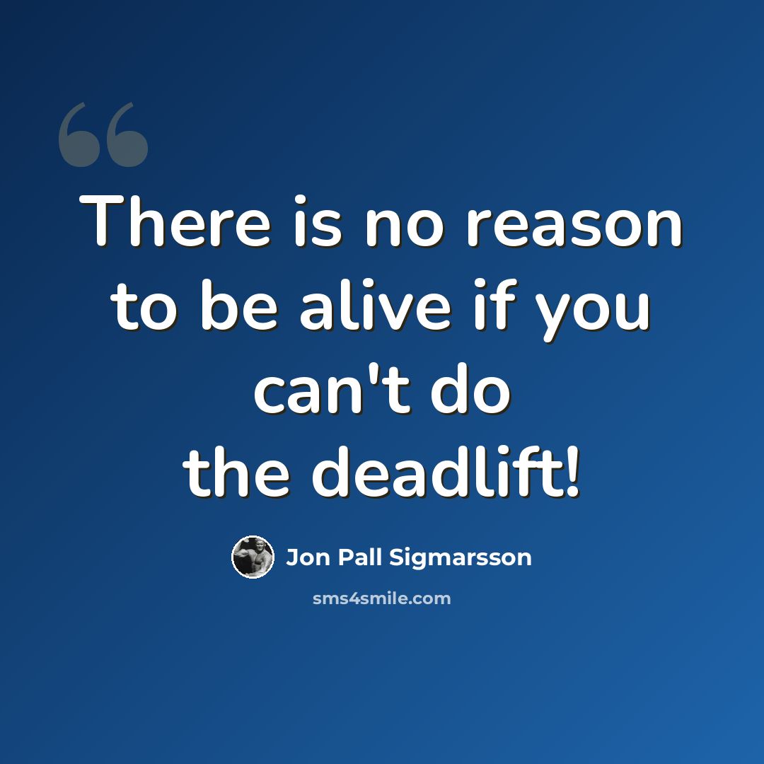 “There is no reason to be alive if you can't do the deadlift!” quote by Jon Pall Sigmarsson