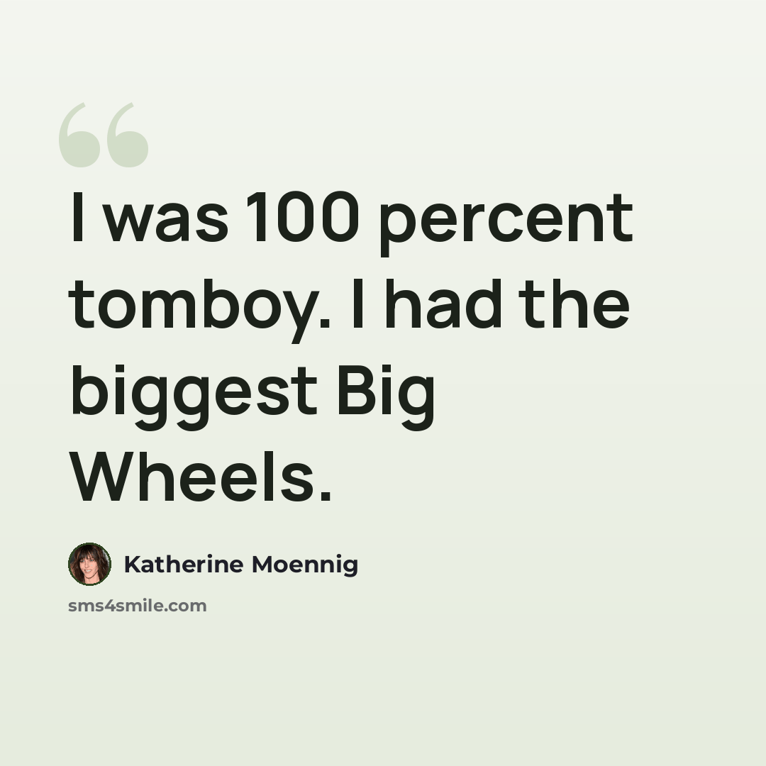 “I was 100 percent tomboy. I had the biggest Big Wheels.” quote by Katherine Moennig