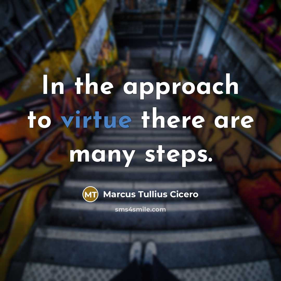 “In the approach to virtue there are many steps.” quote by Marcus Tullius Cicero