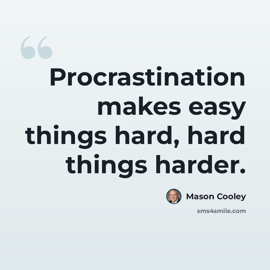 “Procrastination makes easy things hard, hard things harder.” quote by Mason Cooley
