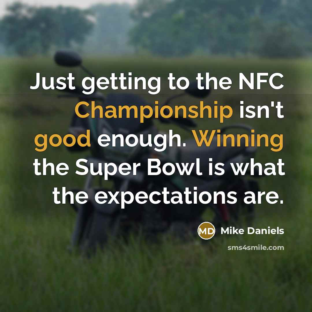 “Just getting to the NFC Championship isn't good enough. Winning the Super Bowl is what the expectations are.” quote by Mike Daniels