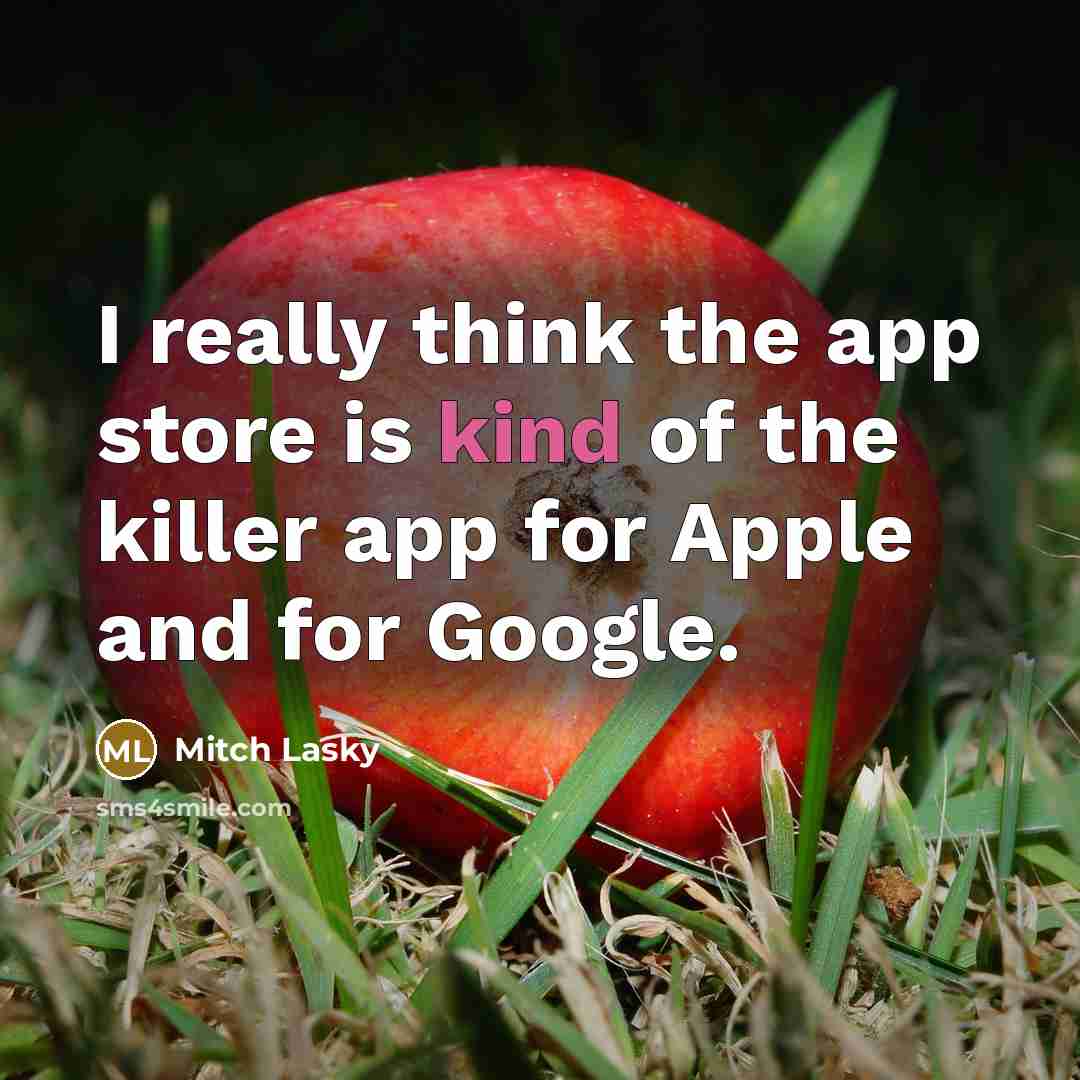 “I really think the app store is kind of the killer app for Apple and for Google.” quote by Mitch Lasky