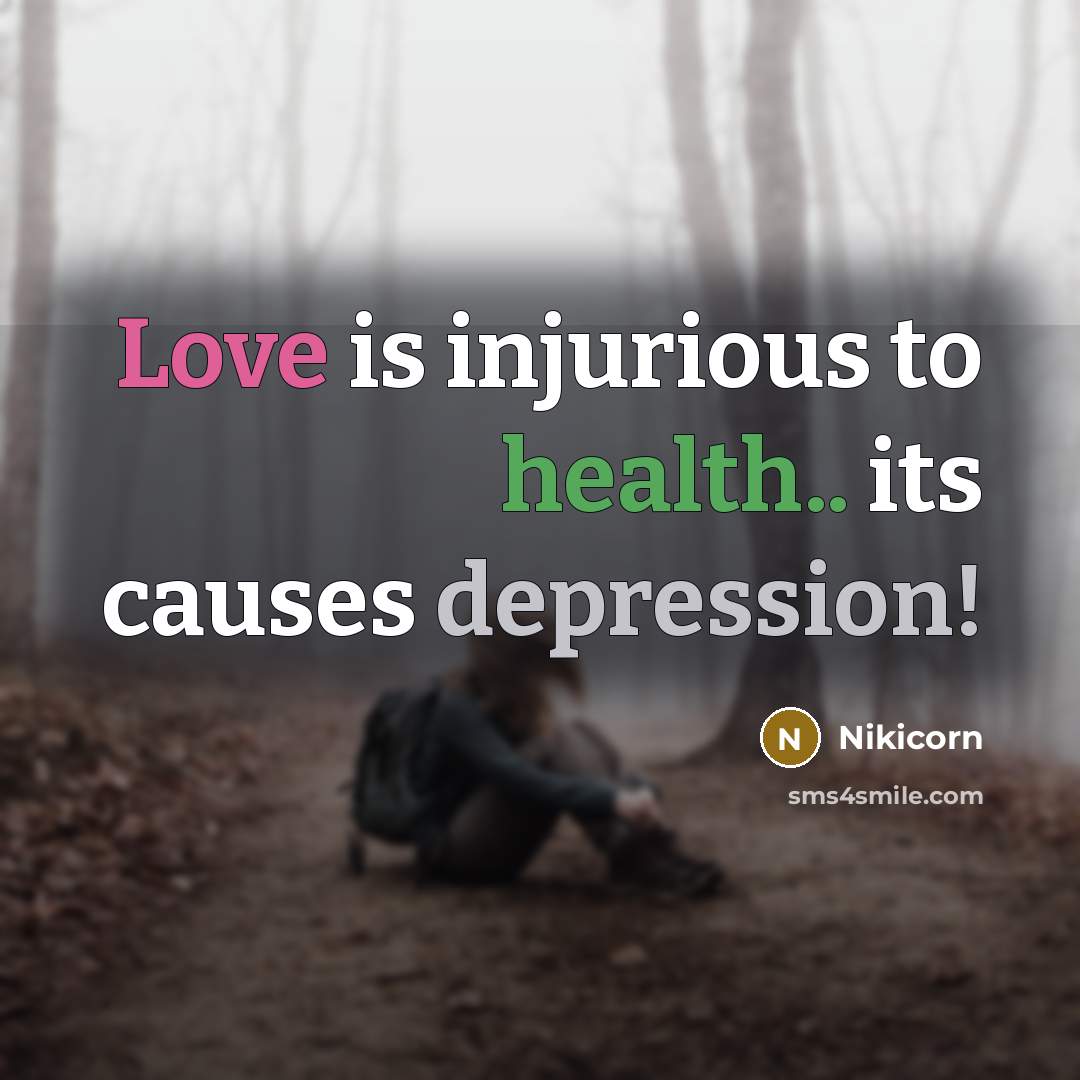 “Love is injurious to health.. its causes depression!” quote by Nikicorn