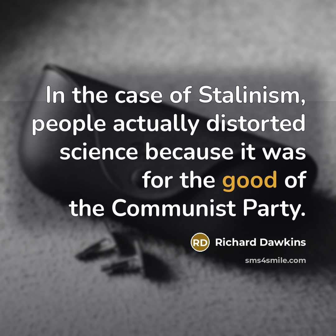 “In the case of Stalinism, people actually distorted science because it was for the good of the Communist Party.” quote by Richard Dawkins