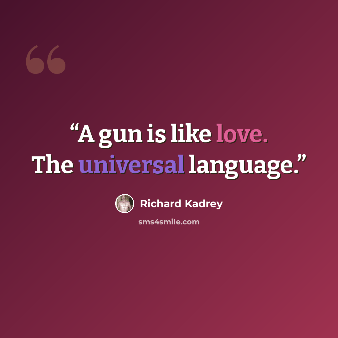 “A gun is like love. The universal language.” quote by Richard Kadrey