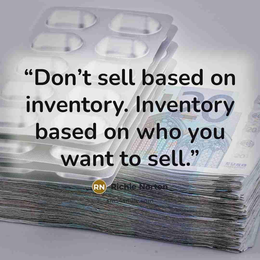 “Don’t sell based on inventory. Inventory based on who you want to sell.” quote by Richie Norton