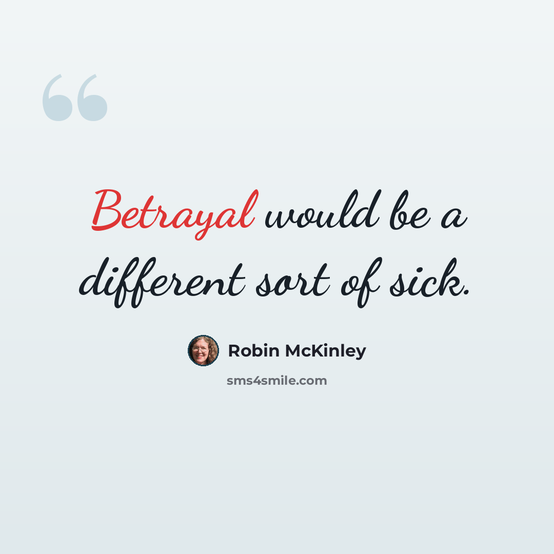 “Betrayal would be a different sort of sick.” quote by Robin McKinley