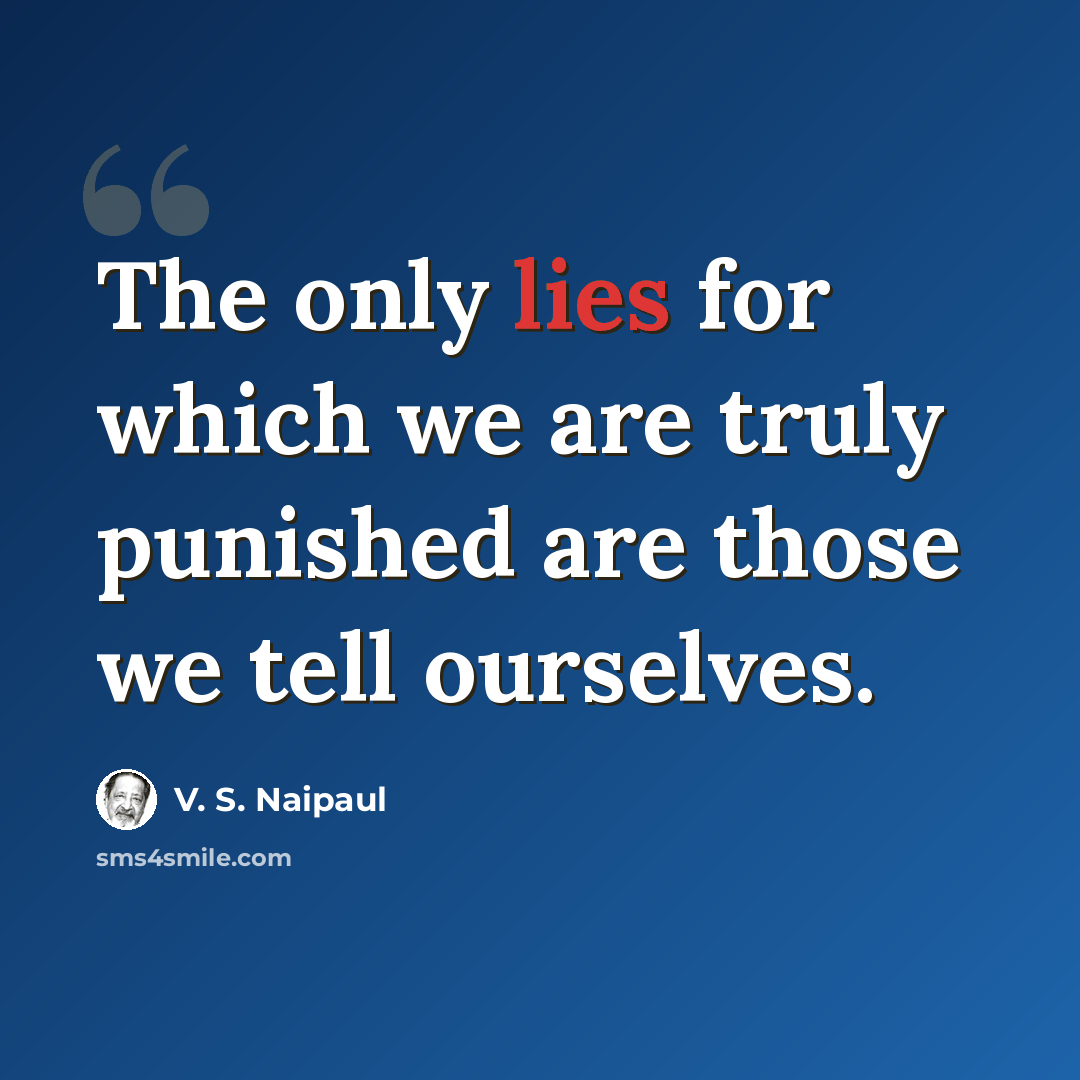 “The only lies for which we are truly punished are those we tell ourselves.” quote by V. S. Naipaul