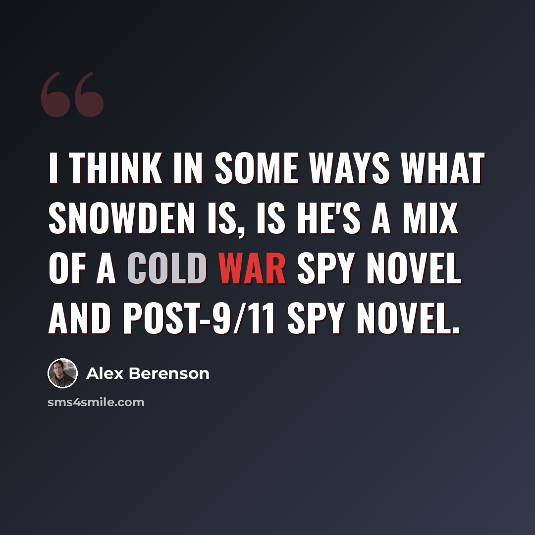 “I think in some ways what Snowden is, is he's a mix of a cold war spy novel and post-9/11 spy novel.” quote by Alex Berenson