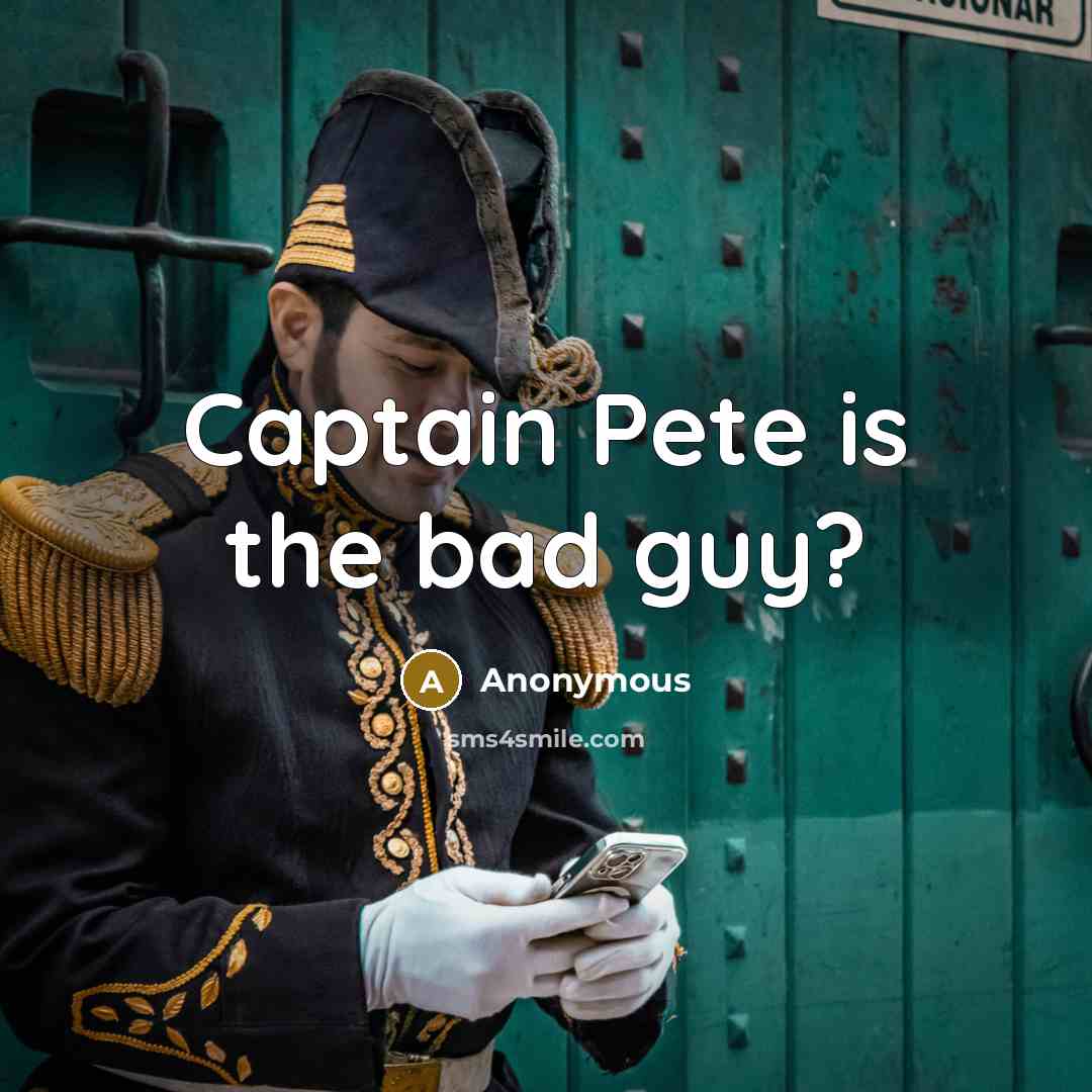 “Captain Pete is the bad guy?” quote by Anonymous