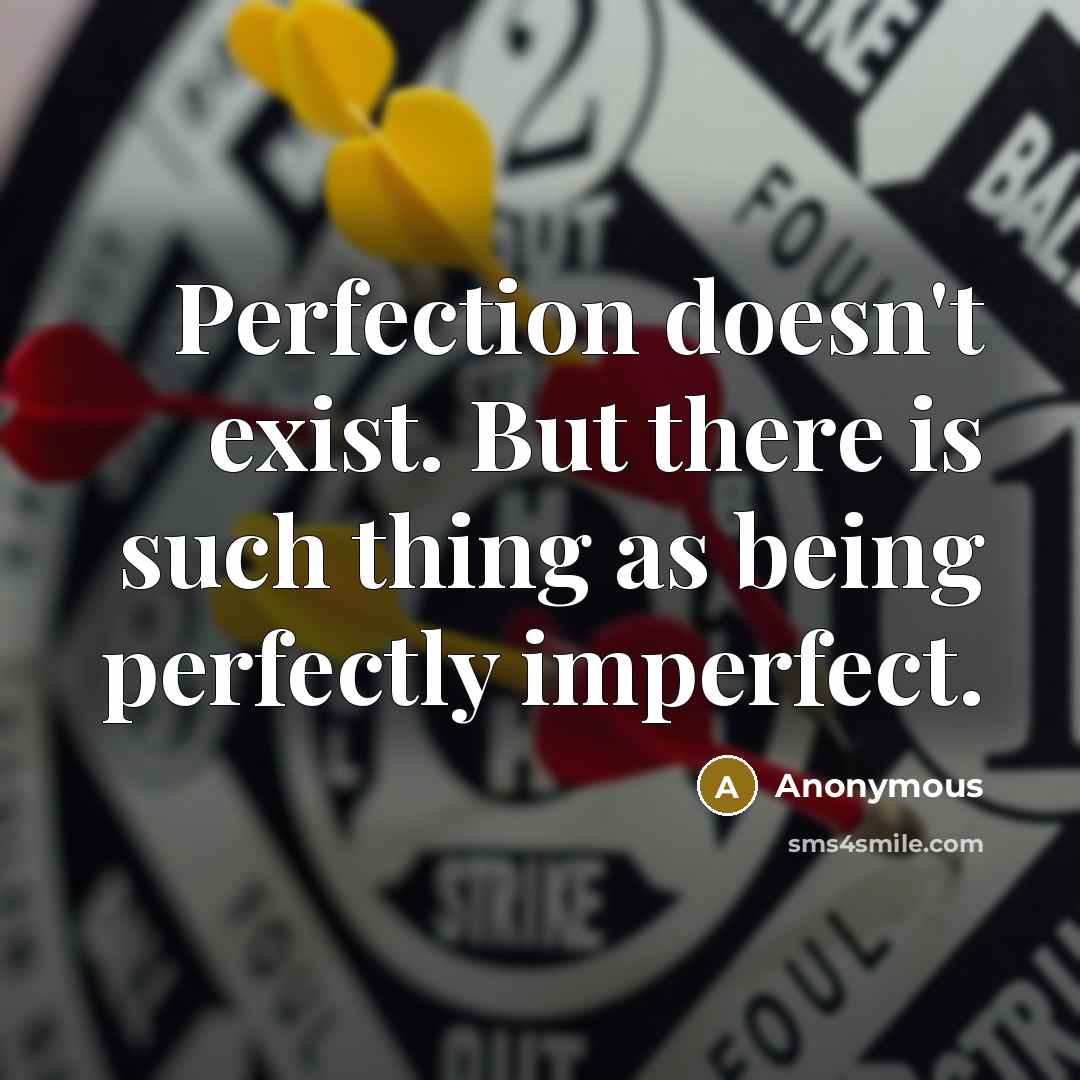 “Perfection doesn't exist. But there is such thing as being perfectly imperfect.” quote by Anonymous