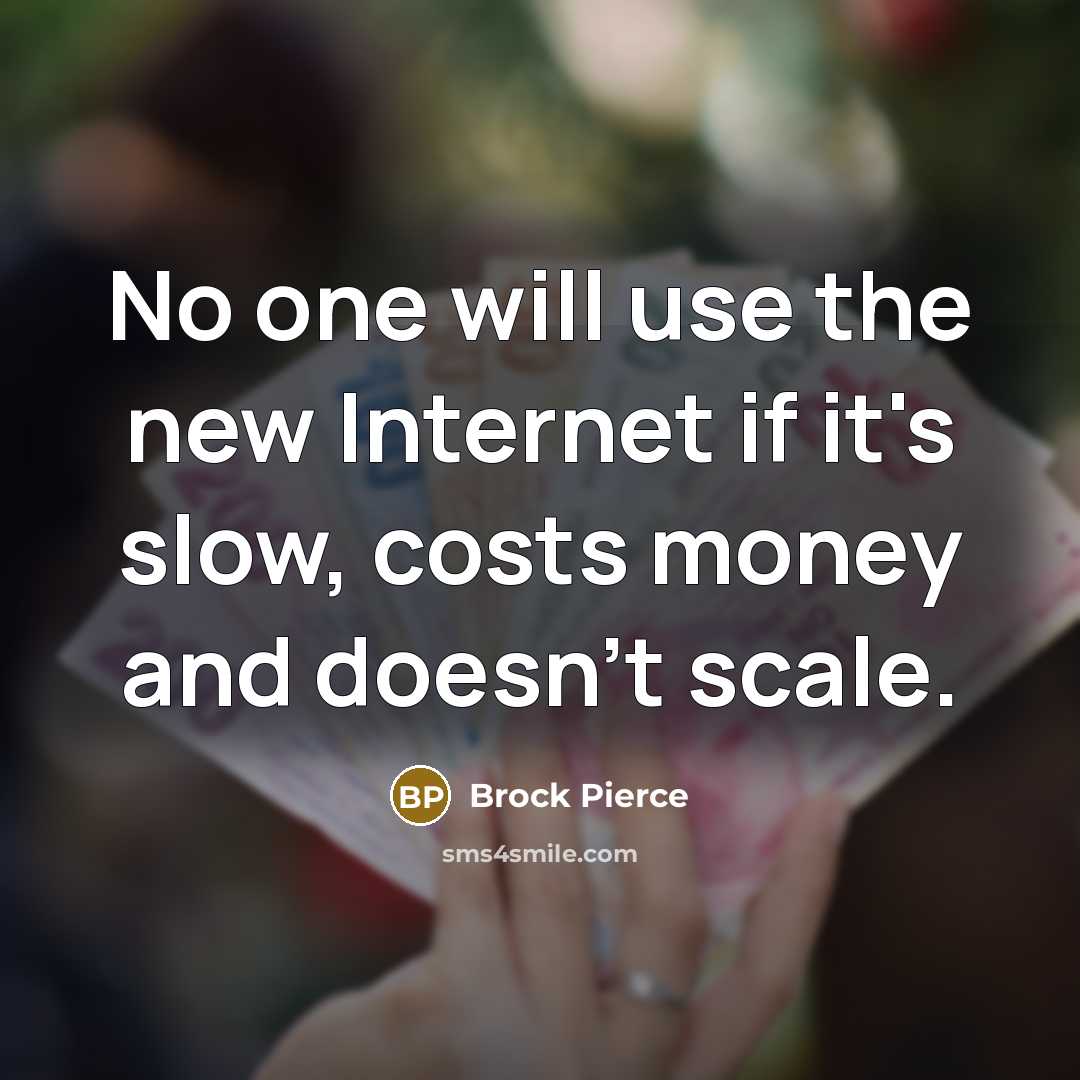 “No one will use the new Internet if it's slow, costs money and doesn't scale.” quote by Brock Pierce