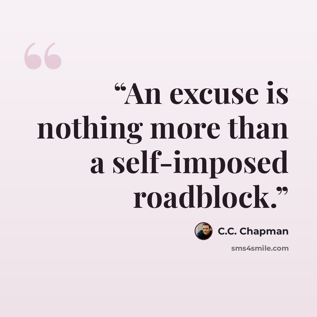“An excuse is nothing more than a self-imposed roadblock.” quote by C.C. Chapman