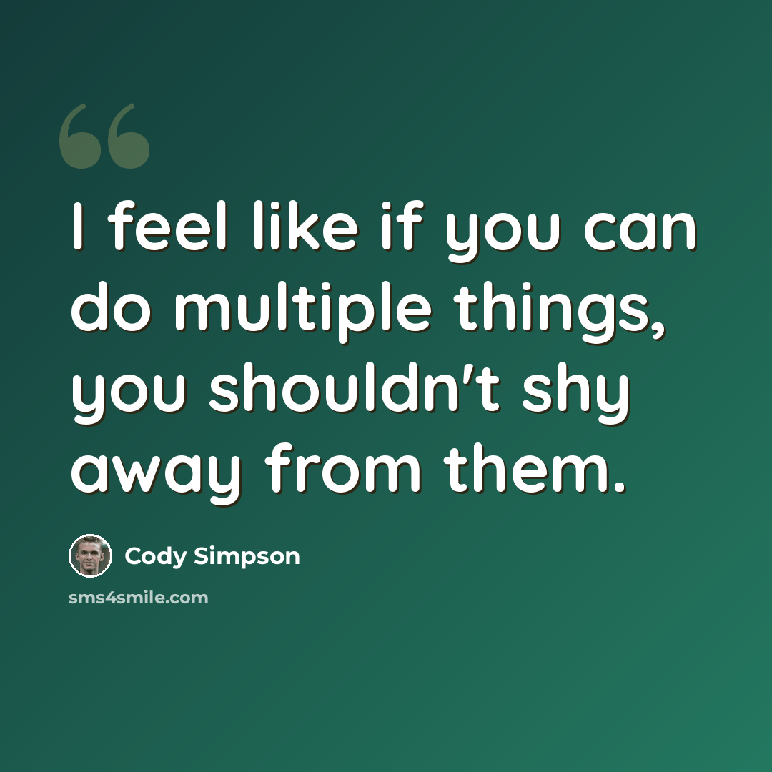 “I feel like if you can do multiple things, you shouldn't shy away from them.” quote by Cody Simpson