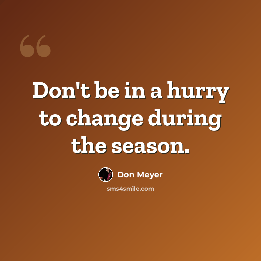 “Don't be in a hurry to change during the season.” quote by Don Meyer