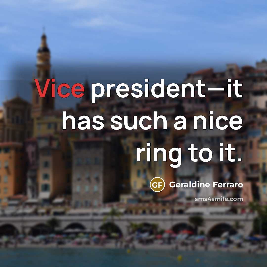 “Vice president—it has such a nice ring to it.” quote by Geraldine Ferraro