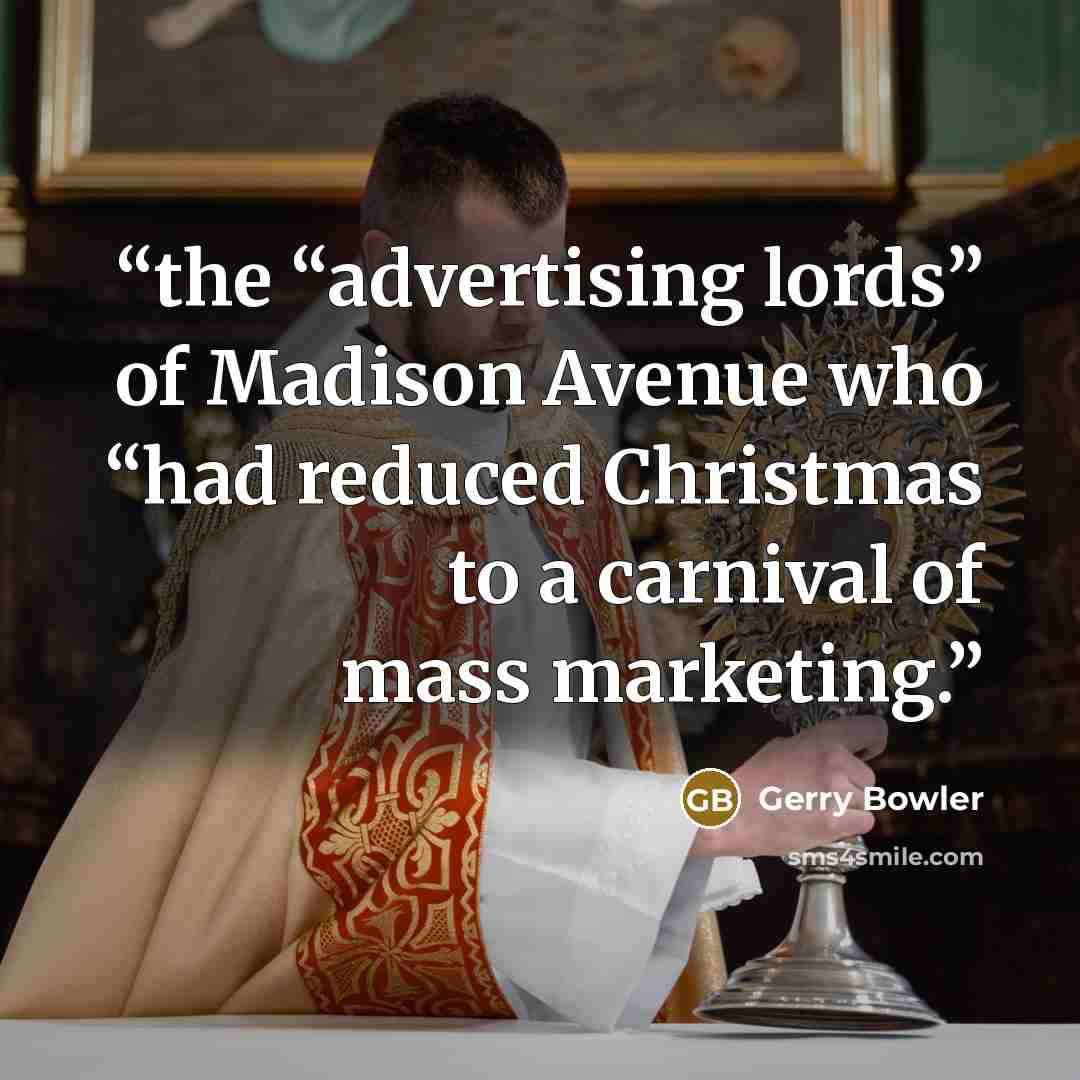 “the “advertising lords” of Madison Avenue who “had reduced Christmas to a carnival of mass marketing.” quote by Gerry Bowler