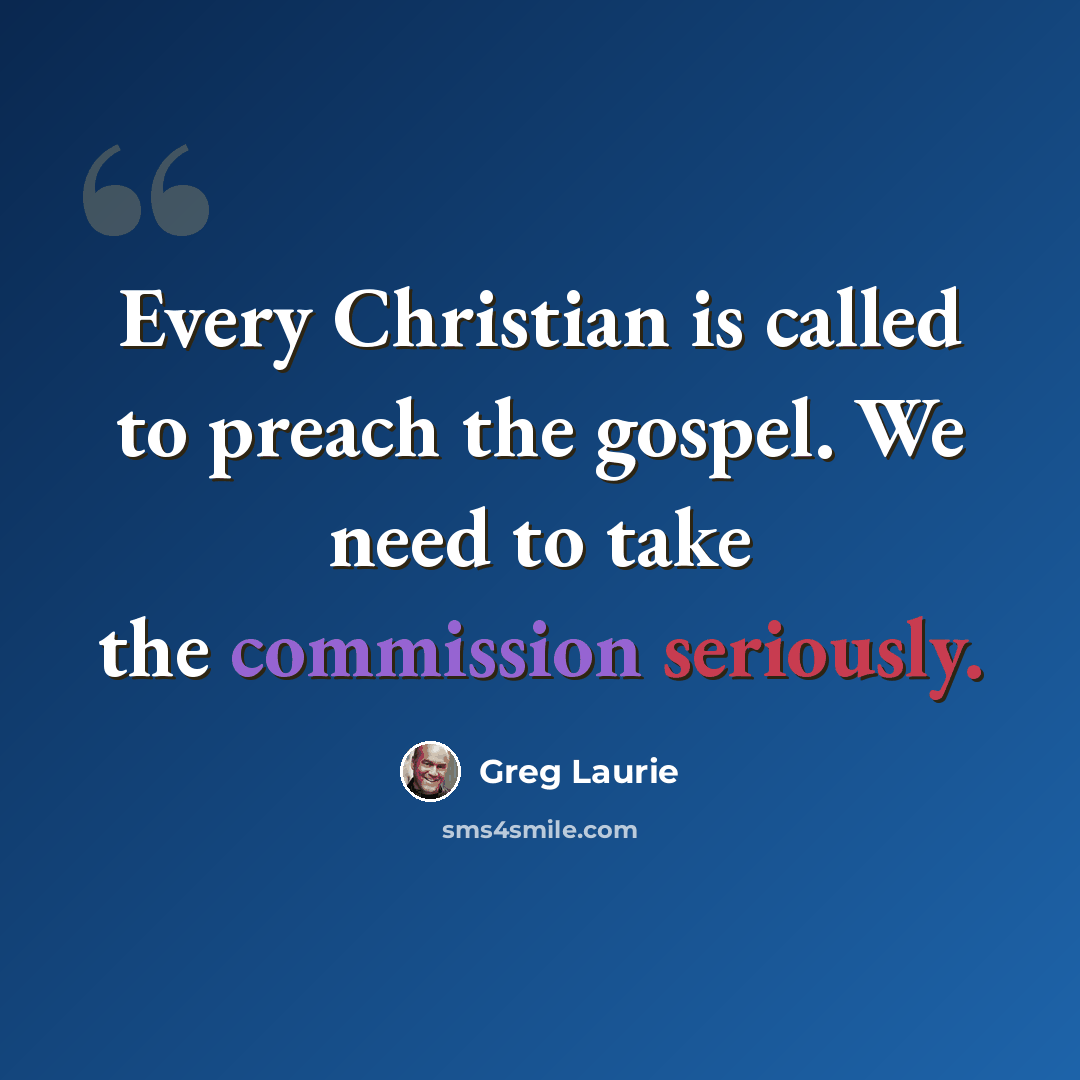 “Every Christian is called to preach the gospel. We need to take the commission seriously.” quote by Greg Laurie