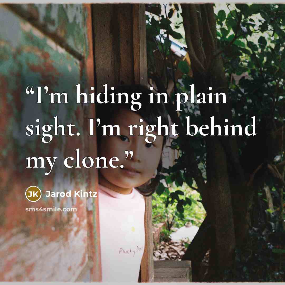 “I’m hiding in plain sight. I’m right behind my clone.” quote by Jarod Kintz