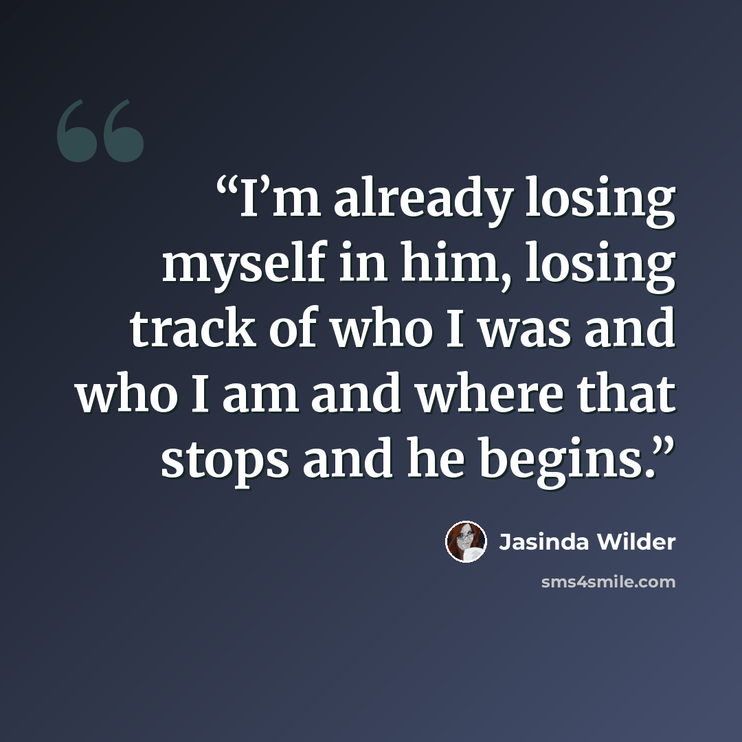 “I’m already losing myself in him, losing track of who I was and who I am and where that stops and he begins.” quote by Jasinda Wilder