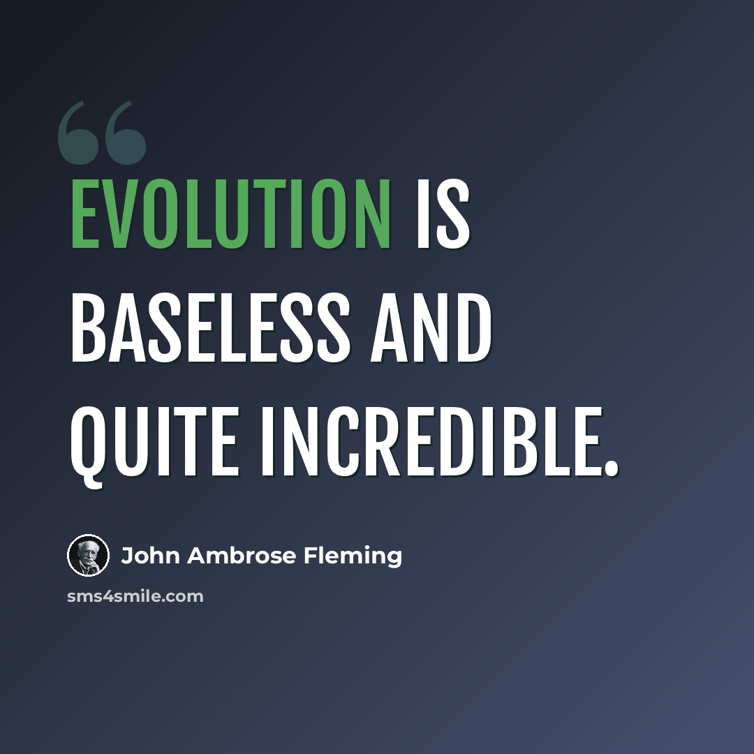 “Evolution is baseless and quite incredible.” quote by John Ambrose Fleming